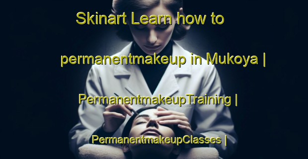 Skinart Learn how to permanentmakeup in Mukoya | PermanentmakeupTraining | PermanentmakeupClasses | SkinartTraining-the Democratic Republic of the Congo